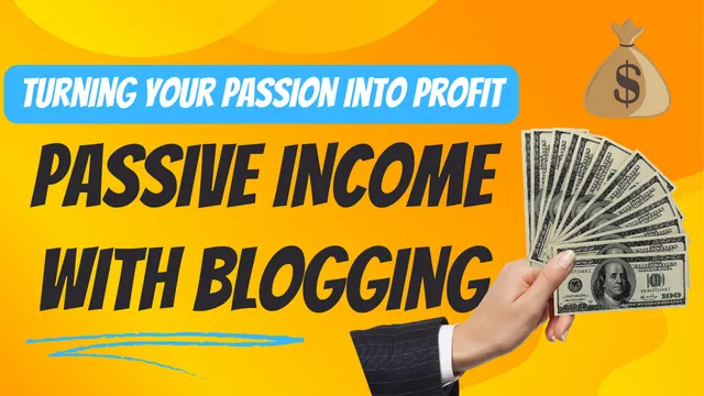 Passive Income with Blogging: Turning Your Passion into Profit